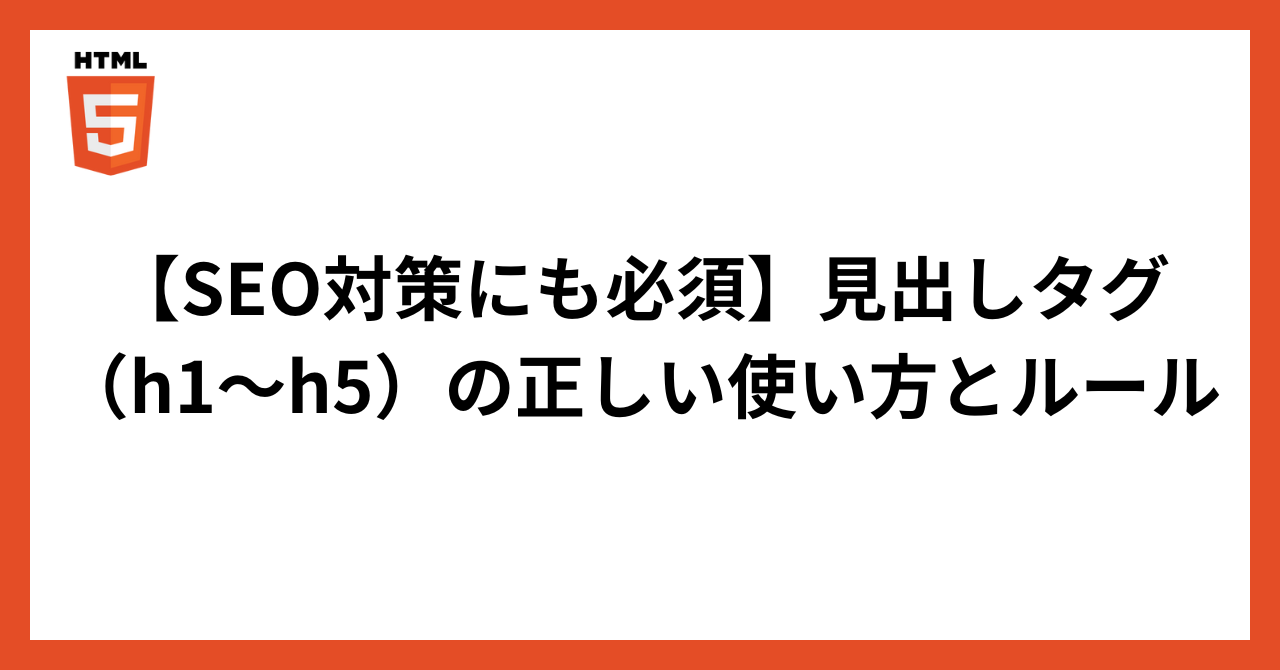 【SEO対策にも必須】見出しタグ（h1〜h5）の正しい使い方とルール